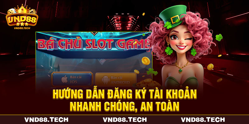 Hướng dẫn đăng ký tài khoản nhanh chóng, an toàn Hướng dẫn đăng ký tài khoản nhanh chóng, an toàn