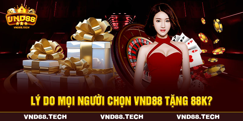 Lý do mọi người chọn VND88 tặng 88K? Lý do mọi người chọn VND88 tặng 88K?