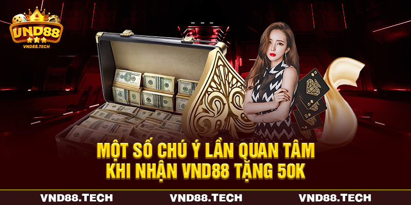 Một số chú ý lần quan tâm khi nhận VND88 tặng 50K Một số chú ý lần quan tâm khi nhận VND88 tặng 50K