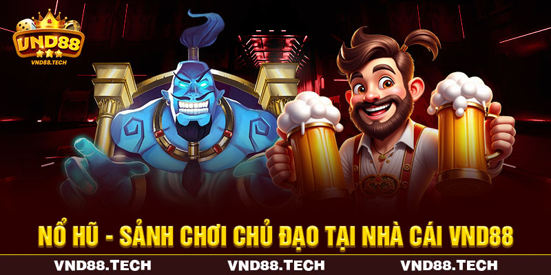 Nổ hũ - Sảnh chơi chủ đạo tại nhà cái VND88 Nổ hũ - Sảnh chơi chủ đạo tại nhà cái VND88